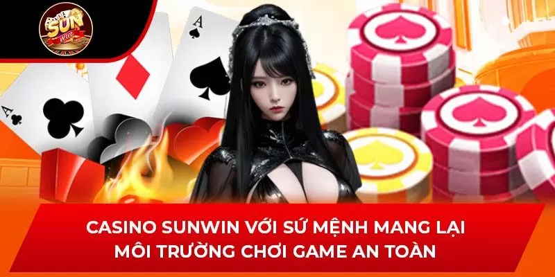 Casino Sunwin với sứ mệnh mang lại môi trường chơi game an toàn