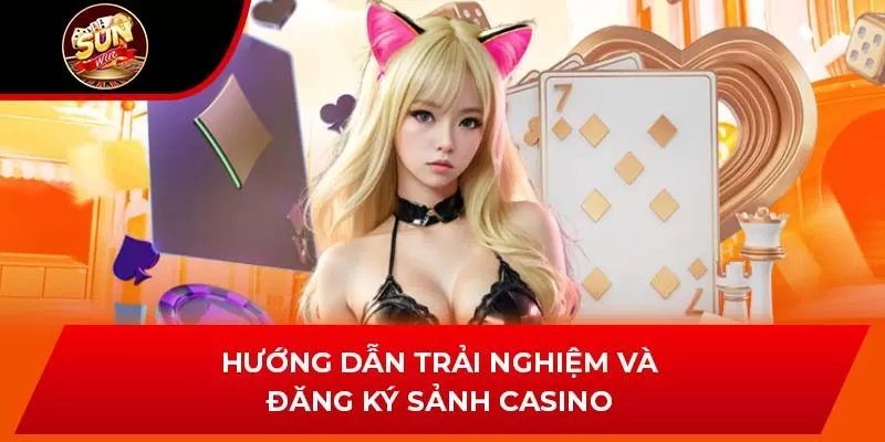 Hướng dẫn trải nghiệm và đăng ký sảnh Casino