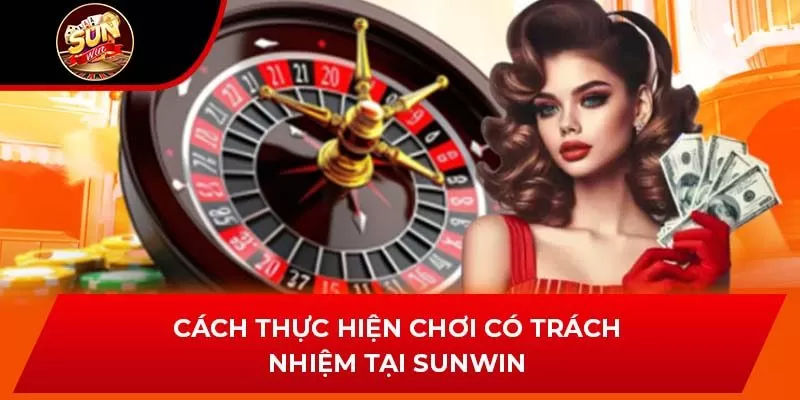 Cách thực hiện chơi có trách nhiệm tại Sunwin