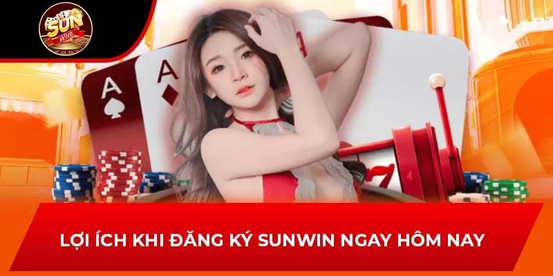 Lợi ích khi đăng ký Sunwin ngay hôm nay 