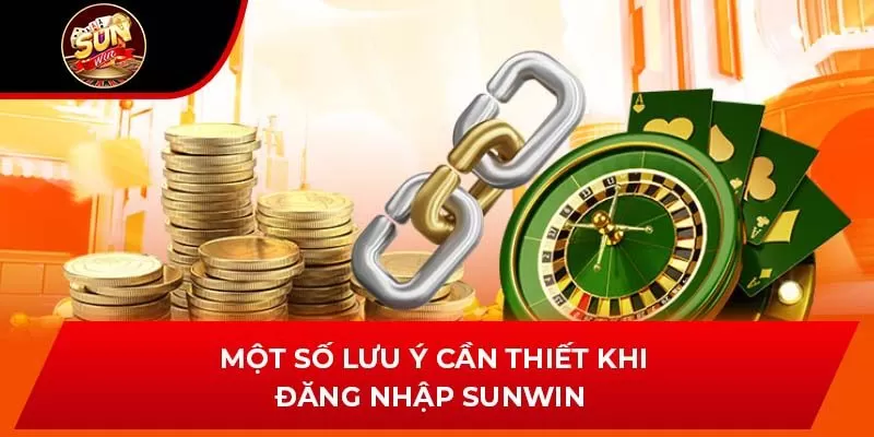 Một số lưu ý cần thiết khi đăng nhập Sunwin 