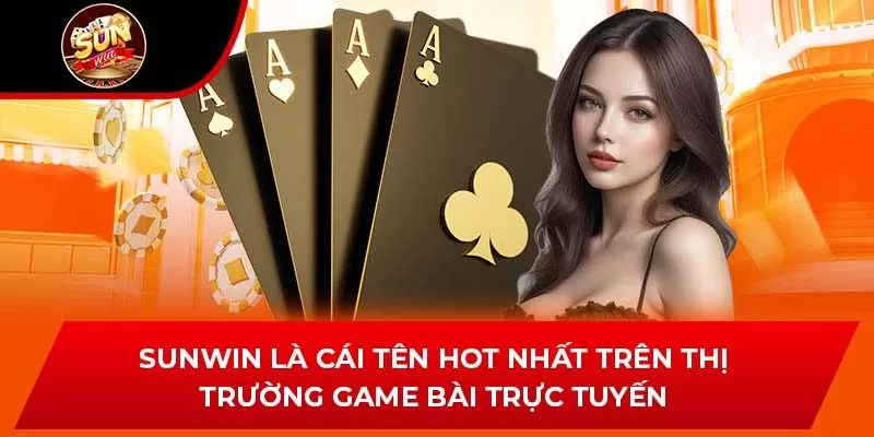 Sunwin là cái tên hot nhất trên thị trường game bài trực tuyến