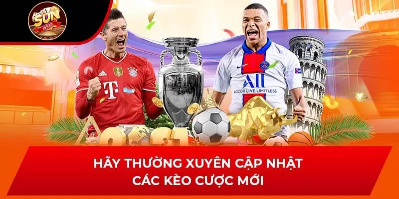 Hãy thường xuyên cập nhật các kèo cược mới