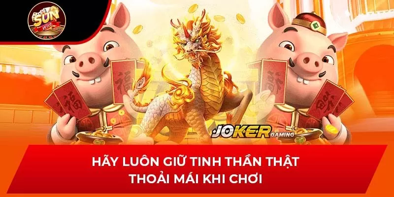 Hãy luôn giữ tinh thần thật thoải mái khi chơi