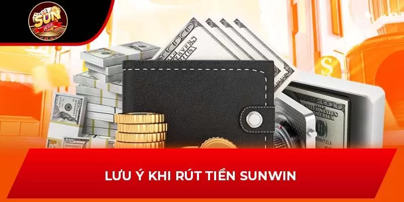 Lưu ý khi rút tiền Sunwin