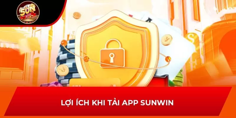 Lợi ích khi tải app Sunwin