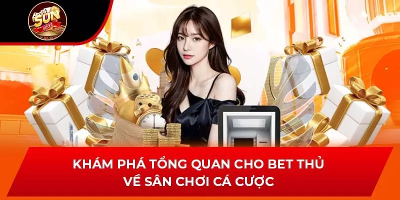 Khám phá tổng quan cho bet thủ về sân chơi cá cược